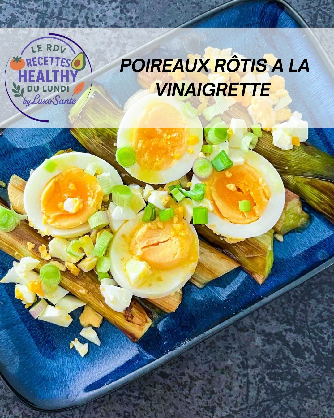 Poireaux rôtis au four, vinaigrette balsamique, œufs durs et cébettes émincées, recette Luxo’Santé Challans